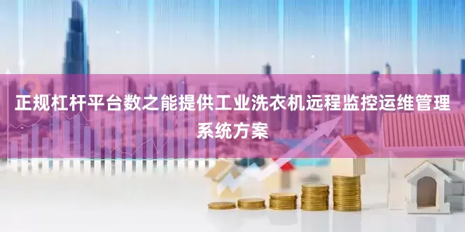 正规杠杆平台数之能提供工业洗衣机远程监控运维管理系统方案