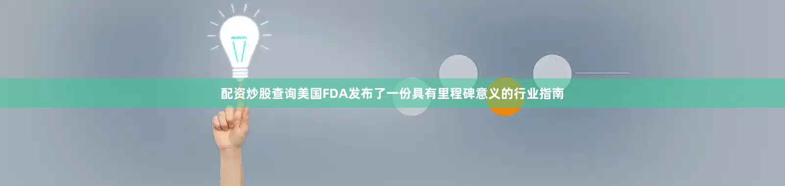 配资炒股查询美国FDA发布了一份具有里程碑意义的行业指南