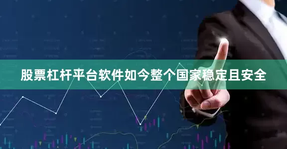 股票杠杆平台软件如今整个国家稳定且安全