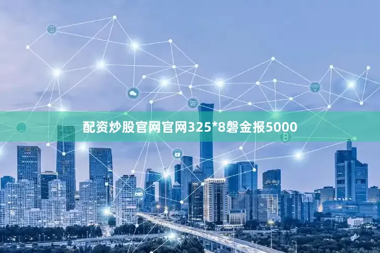 配资炒股官网官网325*8磐金报5000
