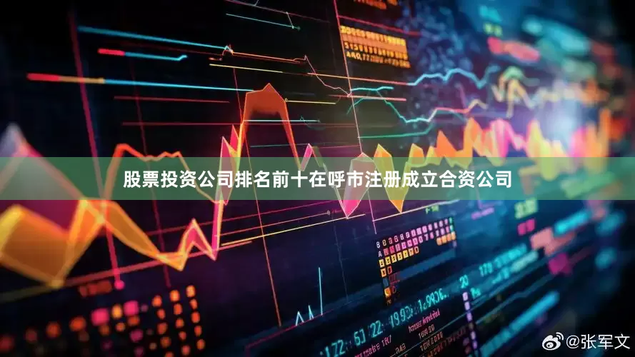 股票投资公司排名前十在呼市注册成立合资公司