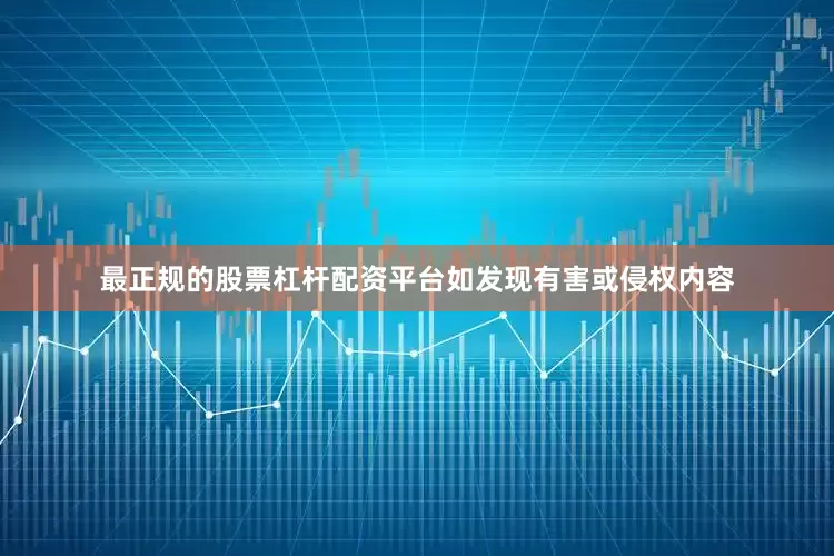 最正规的股票杠杆配资平台如发现有害或侵权内容