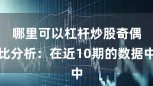 哪里可以杠杆炒股　　奇偶比分析：在近10期的数据中