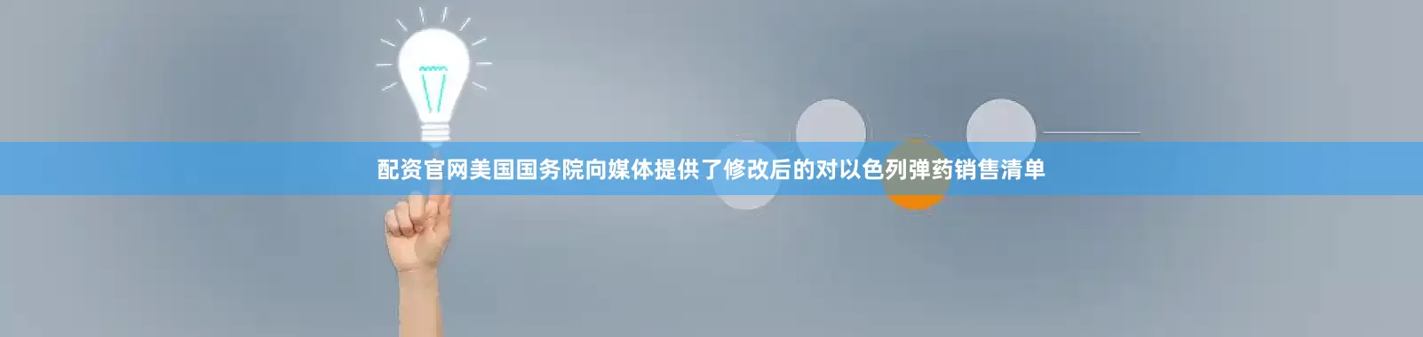 配资官网美国国务院向媒体提供了修改后的对以色列弹药销售清单
